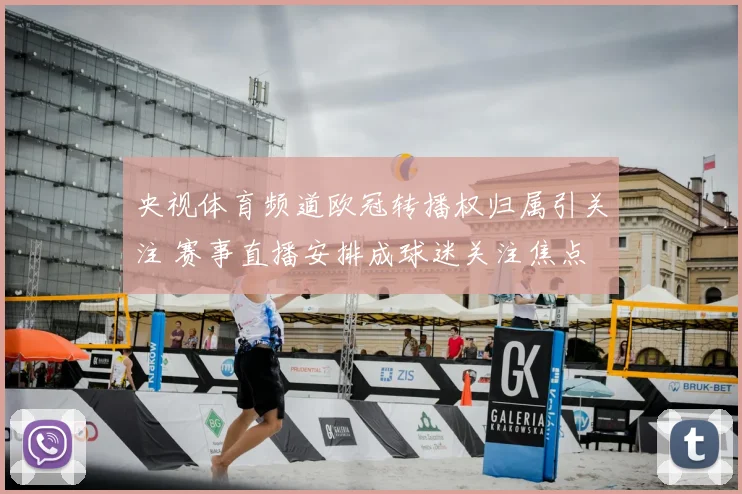 央视体育频道欧冠转播权归属引关注 赛事直播安排成球迷关注焦点