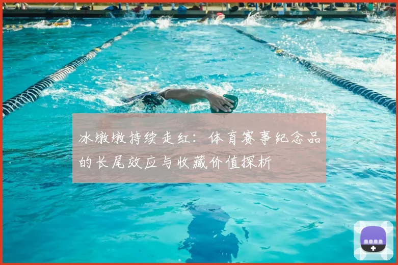 冰墩墩持续走红：体育赛事纪念品的长尾效应与收藏价值探析
