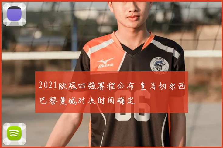 2021欧冠四强赛程公布 皇马切尔西巴黎曼城对决时间确定