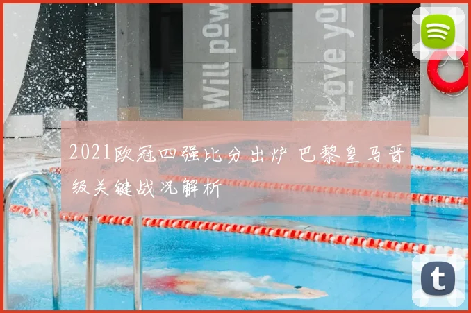 2021欧冠四强比分出炉 巴黎皇马晋级关键战况解析