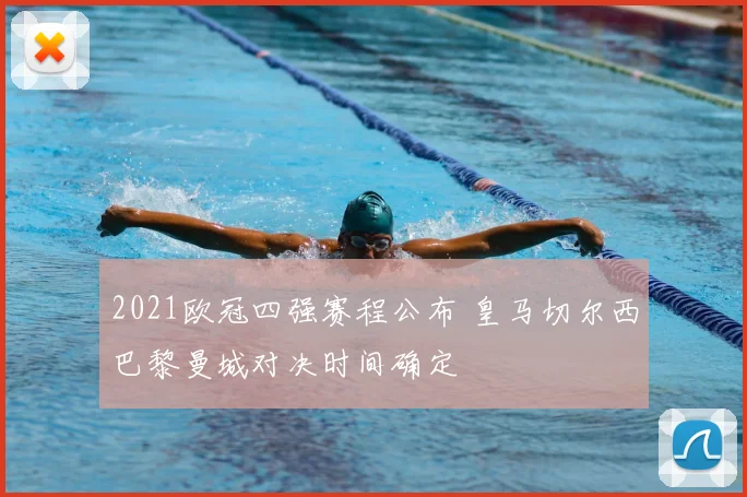 2021欧冠四强赛程公布 皇马切尔西巴黎曼城对决时间确定